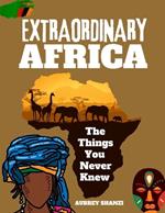 Extraordinary Africa: The Things You Never Knew