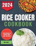 Rice Cooker Cookbook: Perfect Recipes for Puddings, Chilis, Soups, and Beyond