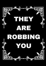 They Are Robbing You