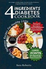 4 Ingredients Diabetes Cookbook: 300+ Budget-Friendly, Simple, Flavorful Healthy & Delicious 4 Ingredients Recipes for Diabetes