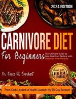 Carnivore Diet for Beginners 2024: The Ultimate Guide to New Healthy Lifestyle with Delicious Meal Recipes