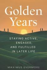 Golden Years: Staying Active, Engaged, and Fulfilled in Later Life