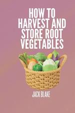 How To Harvest And Store Root Vegetables