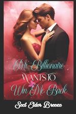 Mr. Billionaire Wants To Win Me Back: (A Second Chance Romance Novel Book 2)