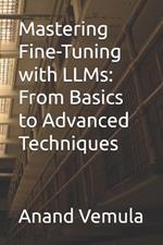 Mastering Fine-Tuning with LLMs: From Basics to Advanced Techniques