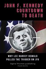 John F. Kennedy Countdown to Death: Why Lee Harvey Oswald Pulled the Trigger on JFK