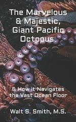 The Marvelous & Majestic, Giant Pacific Octopus, Enteroctopus Dofleini: How it Navigates the Vast Ocean Floor