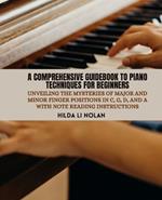 A Comprehensive Guidebook to Piano Techniques for Beginners: Unveiling the Mysteries of Major and Minor Finger Positions in C, G, D, and A with Note Reading Instructions