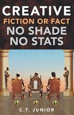 Creative Fiction or Fact: No Shades No Stats