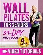 Wall Pilates for Seniors: Master Balance & Flexibility Through 10 Minutes a Day with Low-Impact Video Exercise Includes a 31-Day Workout Challenge to Boost your Energy and Vitality + 4 Bonuses