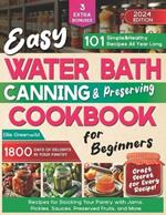 Easy Water Bath Canning & Preserving Cookbook for Beginners: 1800 Days of Simple, Healthy Recipes for Stocking Your Pantry with Jams, Pickles, Sauces, Preserved Fruits, and More