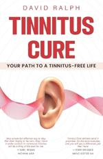 Tinnitus Cure - Your Path to a Tinnitus-Free Life: Follow My Four-Step Formula to Silence Tinnitus Forever