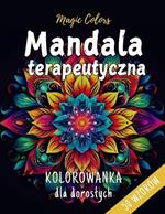 Mandala Terapeutyczna - Kolorowanka dla Doroslych: Antystresowe Grafiki do Kolorowania, Lagodza Stres i Leki, Relaks