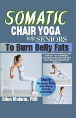 Somatic Chair Yoga for Seniors to Burn Belly Fat: 28 Days illustrated Poses and Exercises to Lose Weight, Strengthen Muscles and Feel More Energized in Just 10 Minutes. Daily Workout Plan and Video Course Included.