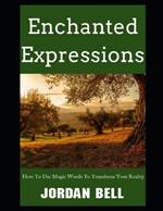 Enchanted Expressions: The Most Powerful Words and Expressions To Manifest Your Desires