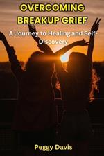 Overcoming Breakup Grief: A Journey to Healing and Self-Discovery