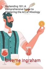 Bartending 101: A Comprehensive Guide to Mastering the Art of Mixology