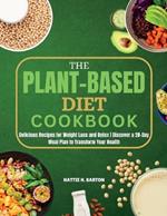 The Plant Based Diet Cookbook: Delicious Recipes for Weight Loss and Detox Discover a 28-Day Meal Plan to Transform Your Health