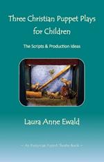 Three Christian Puppet Plays for Children: The Scripts & Production Ideas