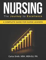 Nursing: The Journey To Excellence: A Complete Guide For Nurse Leaders