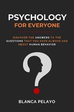 Psychology for everyone: Discover the answers to the questions that you have always had about human behavior