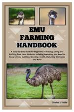 Emu Farming Handbook: Step-by-Step Guide for Beginners on Raising, Caring & Profiting from Emus Products: Including Everything You Need to Know on Emu Nutrition, Breeding, Health, Marketing & More!