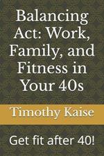 Balancing Act: Work, Family, and Fitness in Your 40s: Get fit after 40!