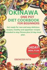 Okinawa One Pot Diet Cookbook for Beginners: Get ready for new and easy delicious recipes, healthy and appetizer recipes included to stay fitness plus 14 day meal plan.