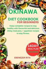 Okinawa Diet Cookbook for Beginners: Enjoy complete recipes to stay healthy with flavourful and delicious 14day meal plan, + appetizer recipes to stay fitness.