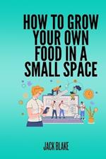 How To Grow Your Own Food In A Small Space