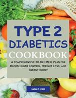 Type 2 Diabetics Cookbook: A Comprehensive 30-Day Meal Plan for Blood Sugar Control, Weight Loss, and Energy Boost