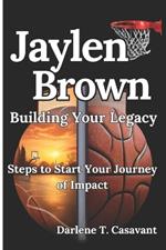 Jaylen Brown: Building Your Legacy: Steps to Start Your Journey of Impact