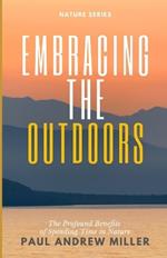 Embracing the Outdoors: The Profound Benefits of Spending Time in Nature