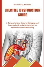 Erectile Dysfunction Guide: A Comprehensive Guide to Managing and Overcoming Erectile Dysfunction for Better Health and Well-Being