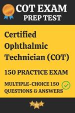 Certified Ophthalmic Technician (COT) Practice Exam 150 Questions & Answers Explanation: Certified Ophthalmic Technician (COT) Prep Test Multiple Choice Questions with Answer Detailed Explanation