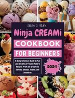 Ninja Creami Cookbook for Beginners: A Comprehensive Guide to Fun and Inventive Frozen Dessert Recipes: From Ice Creams to Sorbets, Gelatos, Shakes, and Smoothies