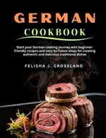 German Cookbook: Start your German cooking journey with beginner-friendly recipes and easy-to-follow steps for creating authentic and delicious traditional dishes