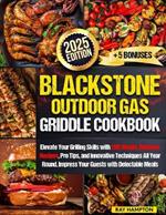 Blackstone Outdoor Gas Griddle Cookbook: Elevate Your Grilling Skills with 200 Simple, Delicious Recipes, Pro Tips, and Innovative Techniques All Year Round. Impress Your Guests with Delectable Meals