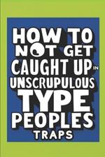 How To Not Get Caught Up In Unscrupulous Type Peoples Traps: A Personal Guide to Being Persistent