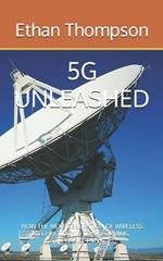 5g Unleashed: How the Next Generation of Wireless Technology Is Transforming Connectivity