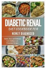 Diabetic Renal Diet Cookbook for Newly Diagnosed: Quick, Easy and Delicious Low-Sodium, Low Potassium Recipes