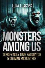 Monsters Among Us: Terrifyingly True Sasquatch & Dogman Encounters