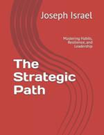 The Strategic Path: Mastering Habits, Resilience, and Leadership