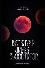 Betrayal Under Blood Moon: An Outlaw's Legacy