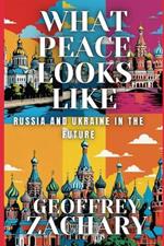 What Peace Looks Like: Russia and Ukraine in the future