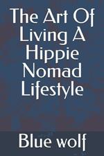 The Art Of Living A Hippie Nomad Lifestyle