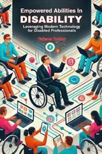 Empowered Abilities in Disability: Leveraging Modern Technology for Disabled Professionals