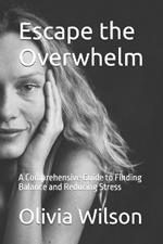 Escape the Overwhelm: A Comprehensive Guide to Finding Balance and Reducing Stress