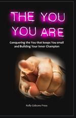 The You You Are: Conquering the You that Keeps You Small and Building Your Inner Champion