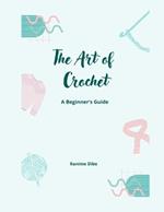 The Art of Crochet: A Beginner's Guide